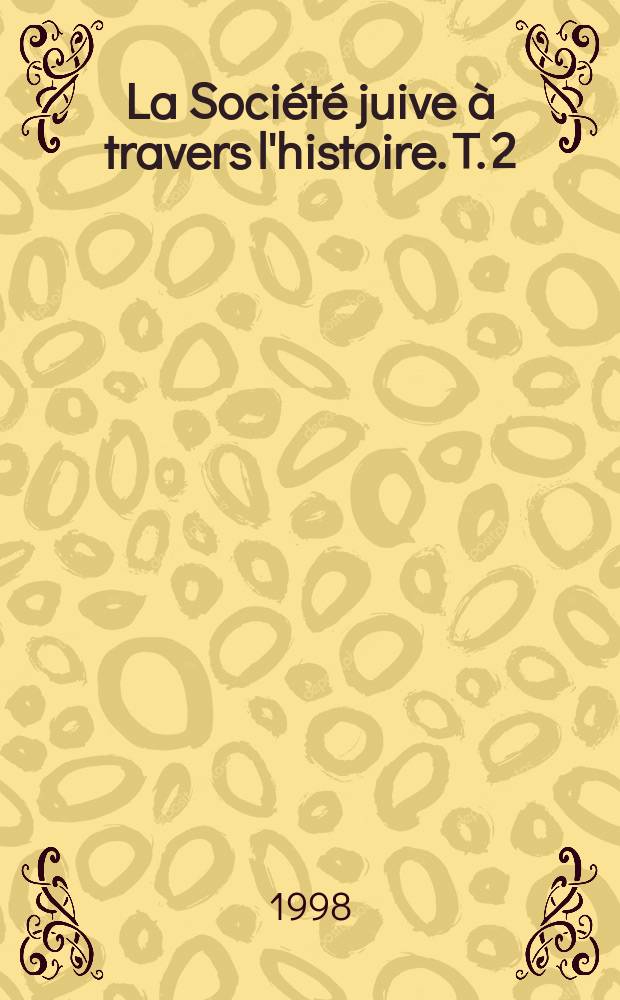 La Société juive à travers l'histoire. T. 2 : Les liens de l'Alliance