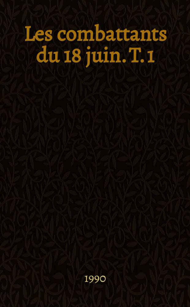 Les combattants du 18 juin. T. 1 : Le sang vers&eacute;