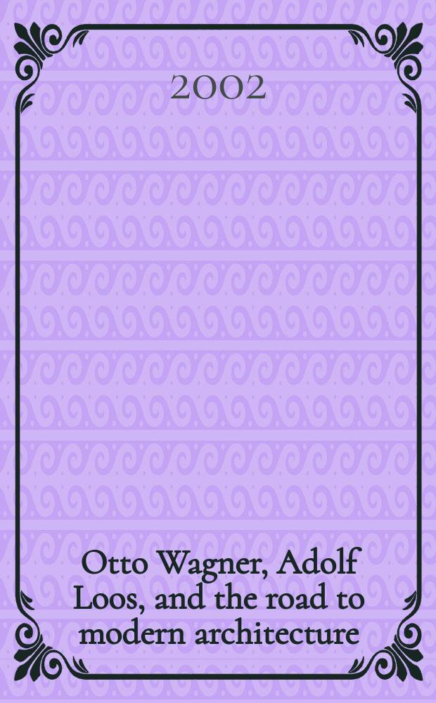 Otto Wagner, Adolf Loos, and the road to modern architecture = Отто Вагнер, Адольф Лоос и путь современной архитектуры