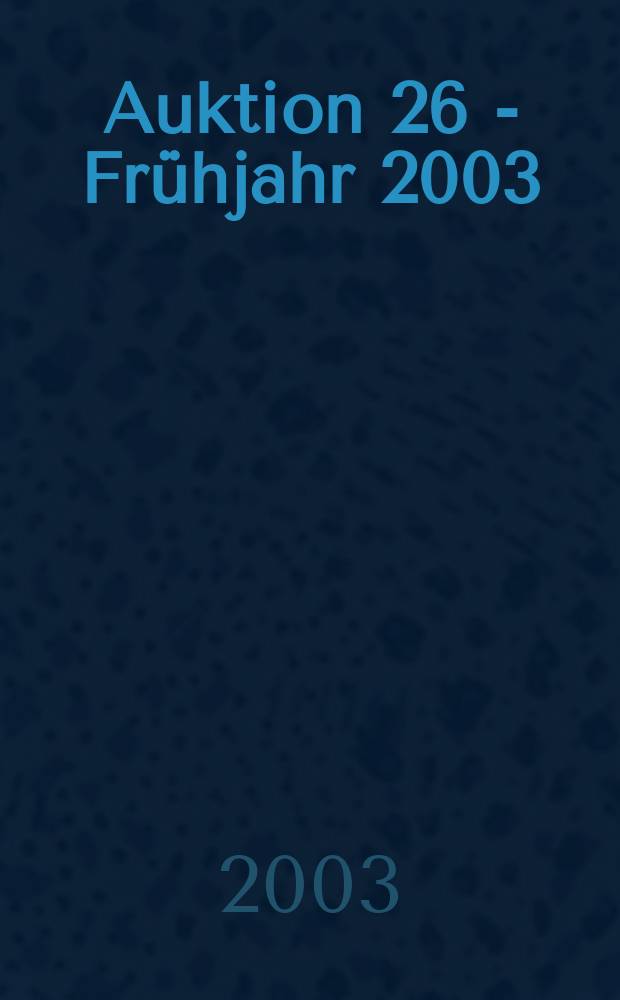 Auktion 26 - Frühjahr 2003 : [25-29. Apr., 2003, Berlin Katalog]. 1 : Wertvolle Bücher - Dekorative Graphik