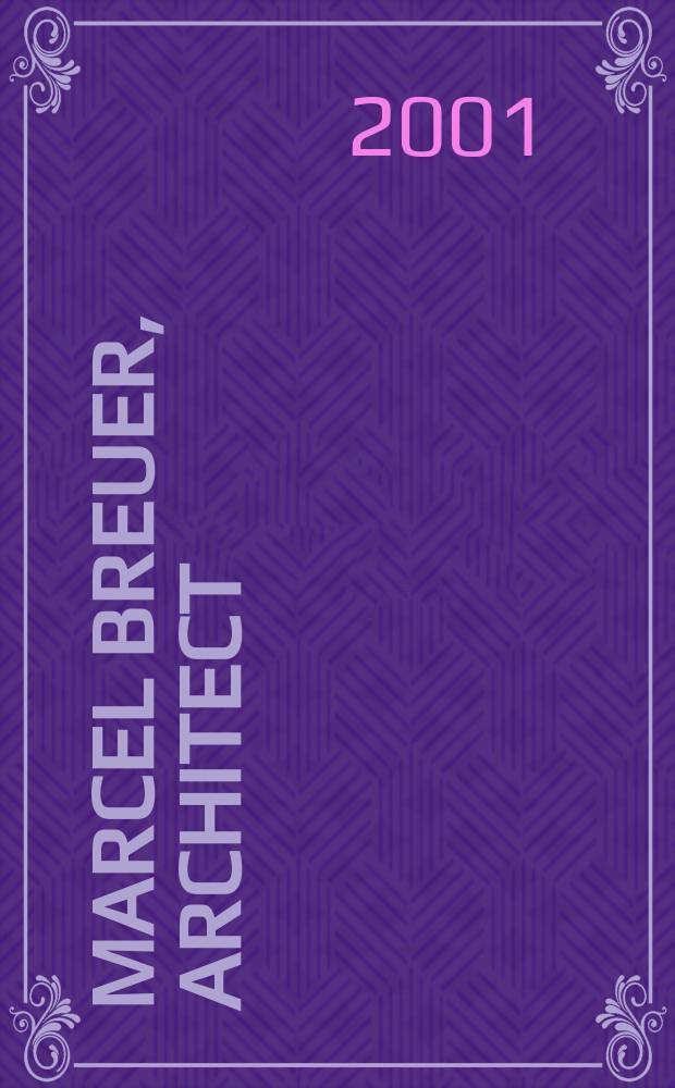 Marcel Breuer, architect : The career a. the buildings = Марсель Брюэ: карьера и здания