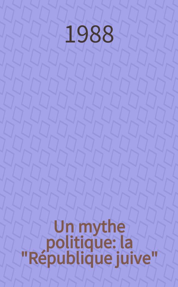 Un mythe politique: la "République juive" : De Léon à Pierre Mendès France = Политический миф: "Еврейская республика"(антисемитизм во Франции 19-20 вв.)