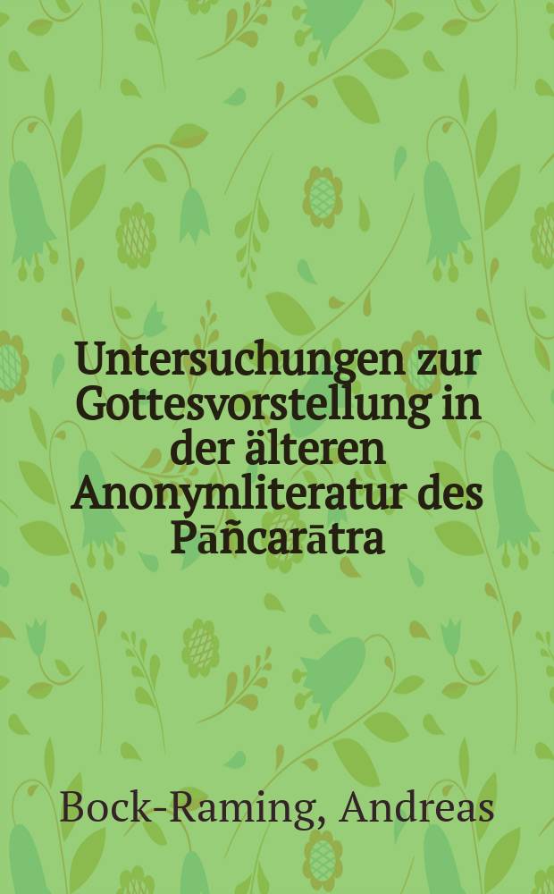 Untersuchungen zur Gottesvorstellung in der älteren Anonymliteratur des Pāñcarātra = Исследование о божественном представлении в анонимной литературе Панчаратра