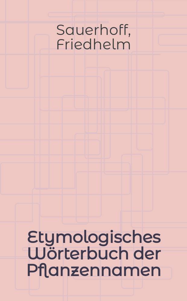 Etymologisches Wörterbuch der Pflanzennamen : Die Herkunft der wiss., dt., engl. u. fr. Namen = Этимологический словарь названий растений