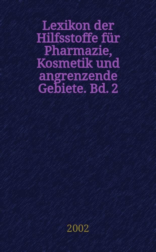 Lexikon der Hilfsstoffe für Pharmazie, Kosmetik und angrenzende Gebiete. Bd. 2 : L - Z