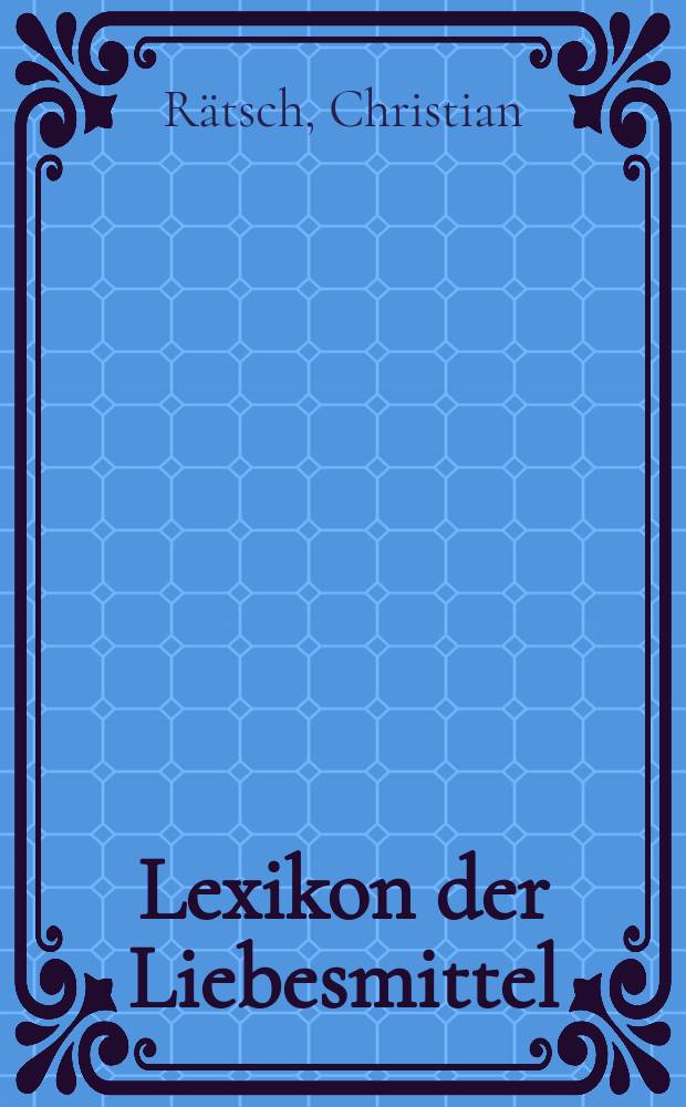 Lexikon der Liebesmittel : Pflanzliche, mineralische, tierische u. synthetische Aphrodisiaka = Энциклопедия любовных средств.