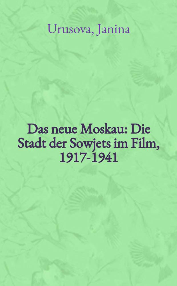 Das neue Moskau : Die Stadt der Sowjets im Film, 1917-1941 = Новая Москва: советская столица в фильмах 1917-1941