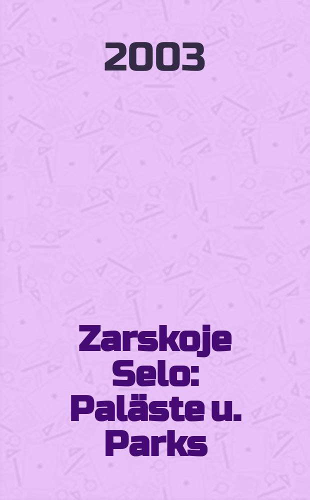 Zarskoje Selo : Paläste u. Parks : Bildband = Царское Село: дворцы и парки