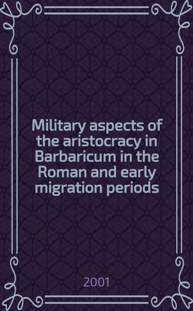 Military aspects of the aristocracy in Barbaricum in the Roman and early migration periods : Papers from an Intern. research seminar at the Dan. nat. museum, Copenhagen, 10-11 Dec. 1999 = Военный аспект