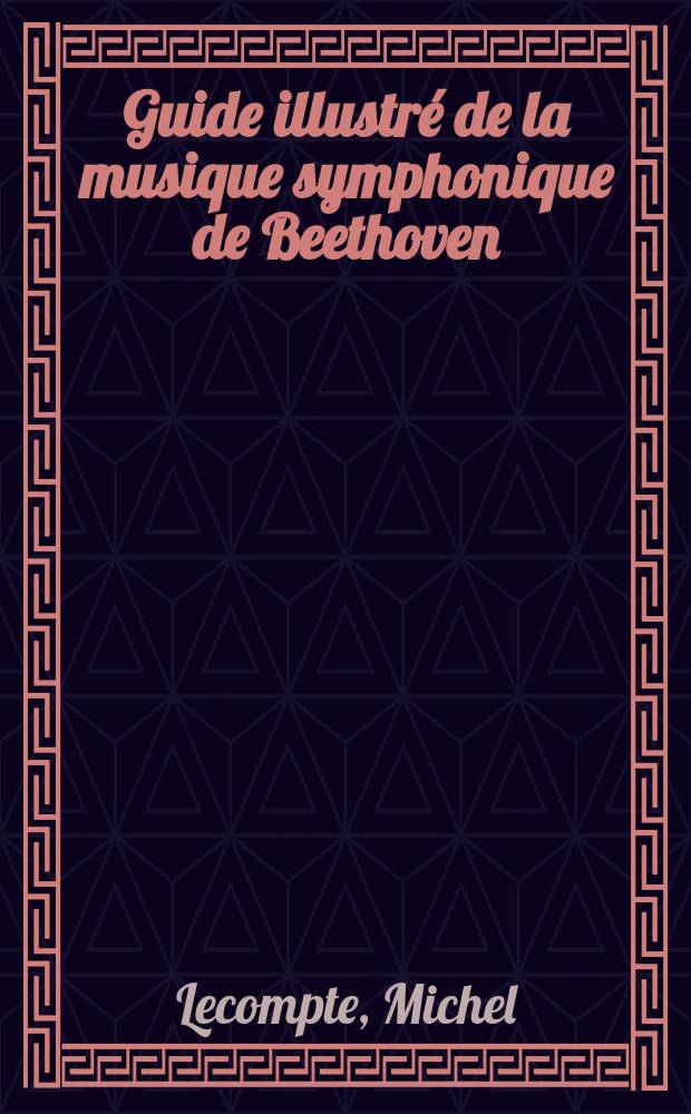 Guide illustré de la musique symphonique de Beethoven = Иллюстрированный справочник по симфонической музыке Бетховена