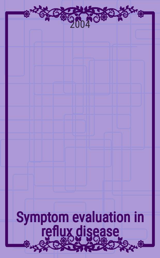 Symptom evaluation in reflux disease : Proc. of a workshop held in Marrakech, Morocco = Симптом оценки рефлюксной болезни