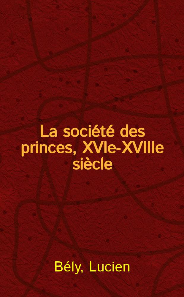 La société des princes, XVIe-XVIIIe siècle = Общество принцев, 16-18 вв.(двор наследников французского престола)