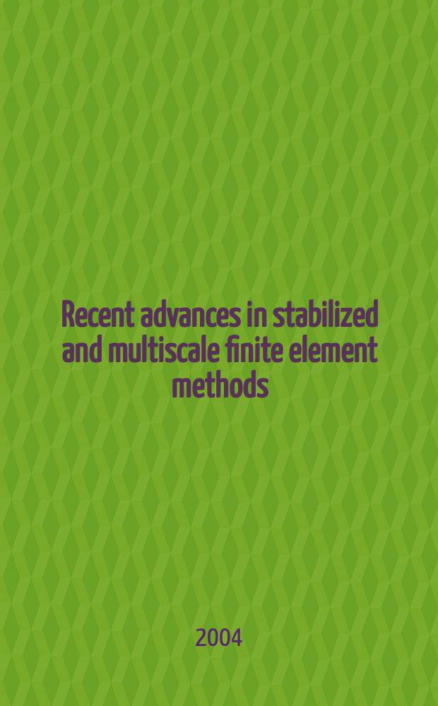 Recent advances in stabilized and multiscale finite element methods : Papers presented at the Mini-symp. on "Stabilized a. multiscale finite element methods", organized at the Fifth World congr. on computational mechanics, held in Vienna, Austria, from July 7 to 12, 2002
