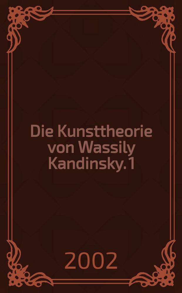 Die Kunsttheorie von Wassily Kandinsky. 1 : Darstellung