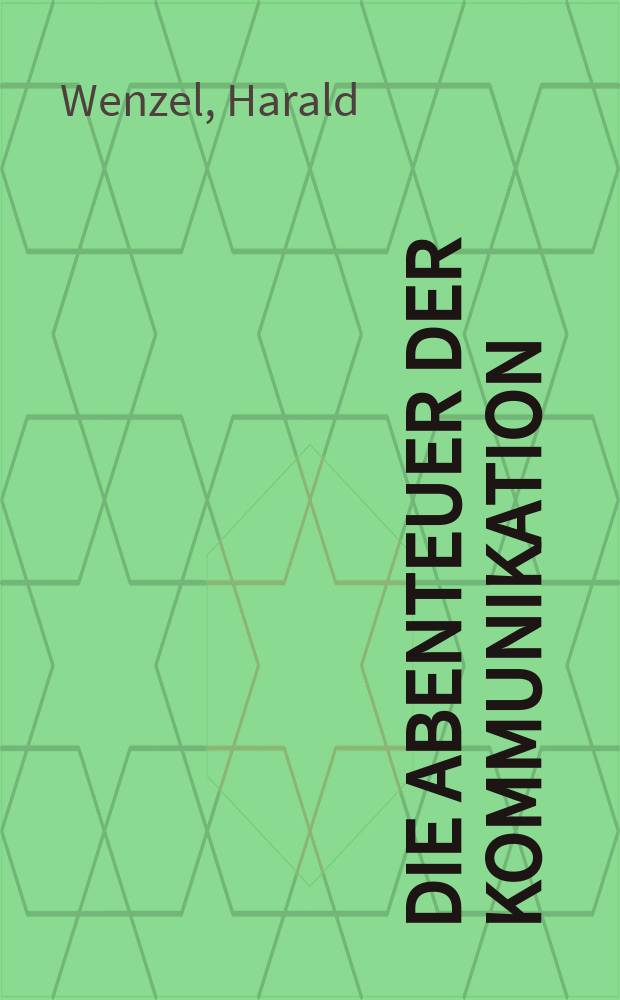 Die Abenteuer der Kommunikation : Echtzeitmassenmedien u. der Handlungsraum der Hochmoderne = Приключения коммуникаций: Истинные средства сообщения своего времени и пространство их действия в эпоху высокого модерна