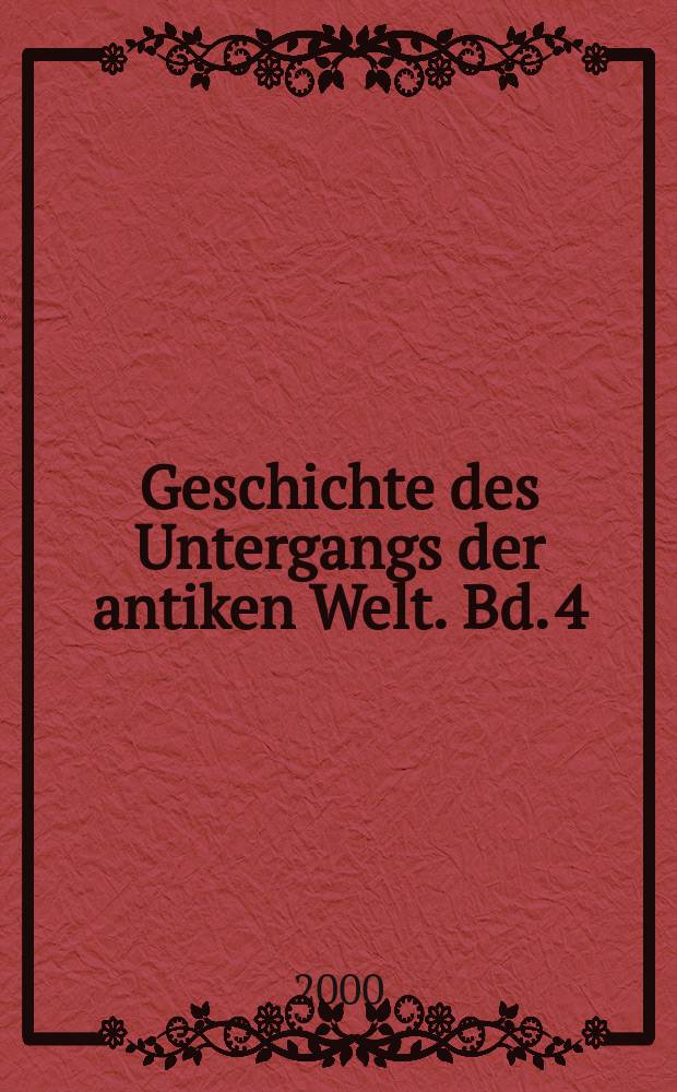 Geschichte des Untergangs der antiken Welt. Bd. 4
