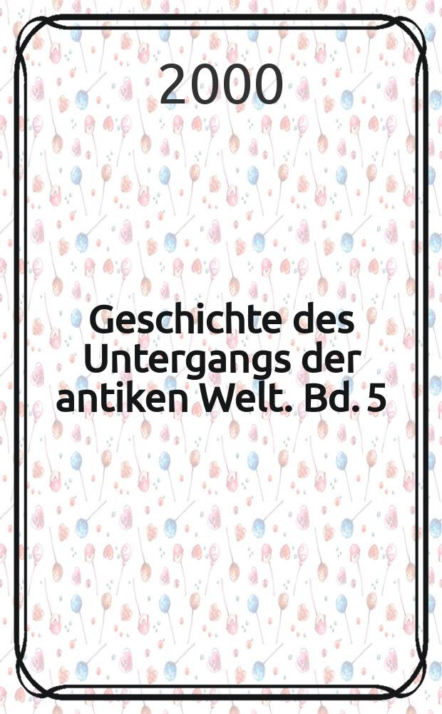 Geschichte des Untergangs der antiken Welt. Bd. 5