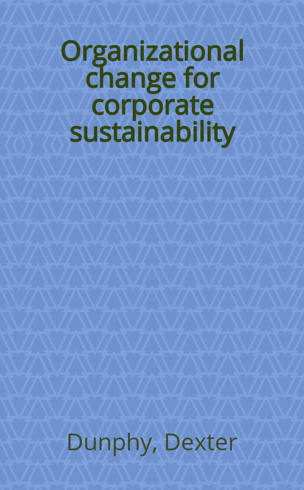 Organizational change for corporate sustainability : A guide for leaders a. change agents of the future = Организационные перемены для корпоративной устойчивости