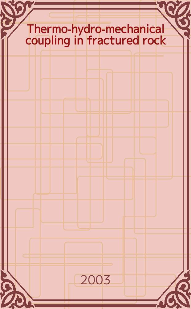 Thermo-hydro-mechanical coupling in fractured rock : Based on the papers presented at a Euroconf. held at Bad Honnef, Germany, in Nov. 2000 = Термо-гидро-механическое взаимодействие в трещиноватых породах