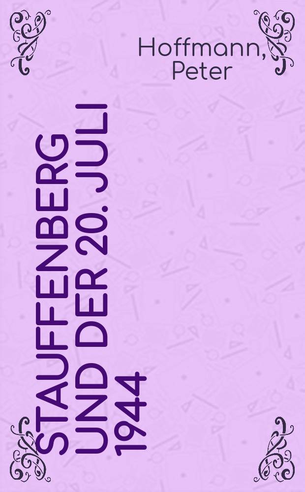 Stauffenberg und der 20. Juli 1944 = Штауфенберг и 20 июля 1944 г. [Покушение на Гитлера]