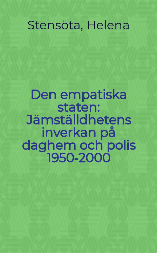 Den empatiska staten : Jämställdhetens inverkan på daghem och polis 1950-2000 : Diss. = Сочувственное государство