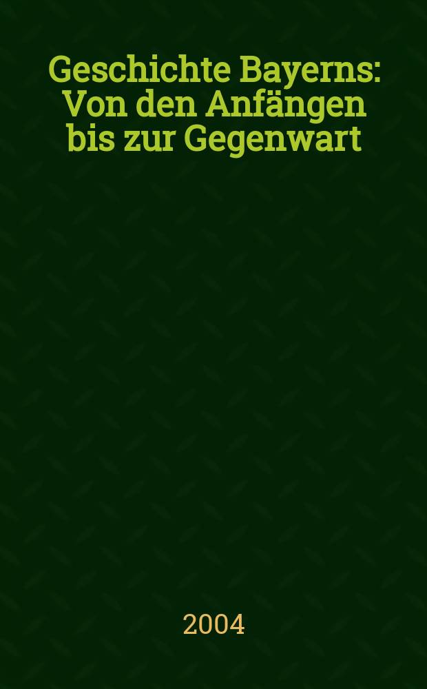 Geschichte Bayerns : Von den Anfängen bis zur Gegenwart = История Баварии: От истоков до наших дней