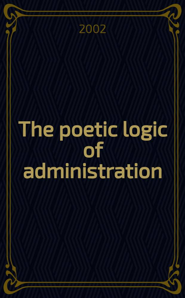 The poetic logic of administration : Styles a. changes of style in the art of organizing = Кай Скельдберг. Поэтическая логика управления. Стили и изменение стилей в искусстве организации
