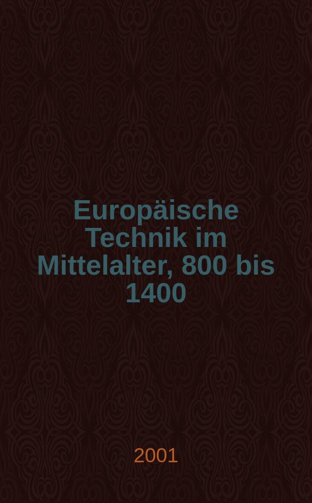 Europäische Technik im Mittelalter, 800 bis 1400 : Tradition u. Innovation : Ein Handbuch