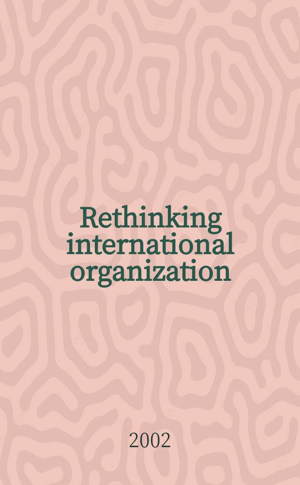 Rethinking international organization : Deregulation a. global governance = Переобдумывая создание международных организаций. Дерегулирование и глобальное правительство