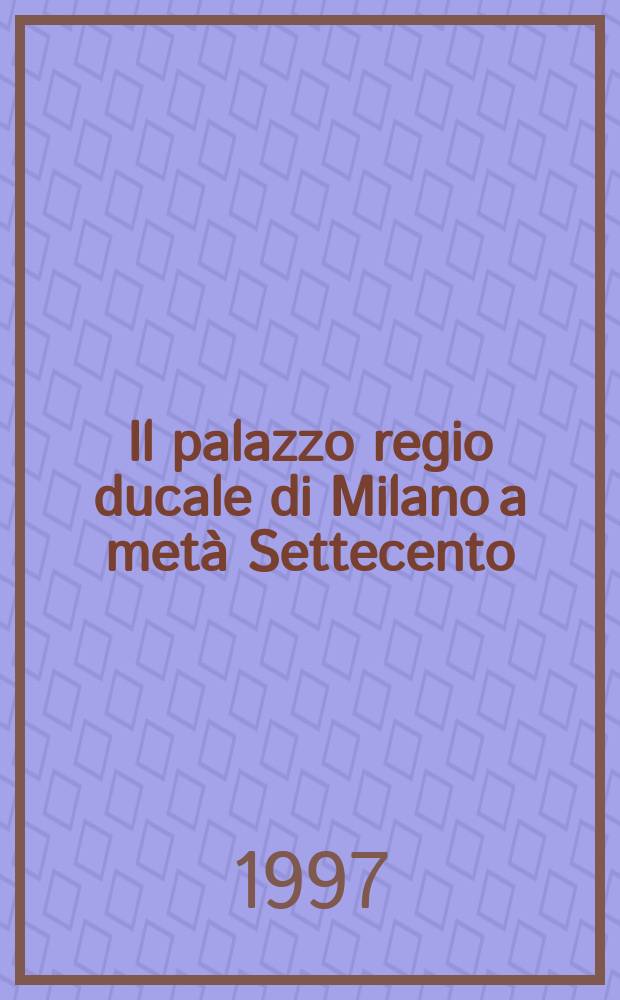 Il palazzo regio ducale di Milano a metà Settecento: considerazioni sulla residenza = Палаццо Реджио Дукале