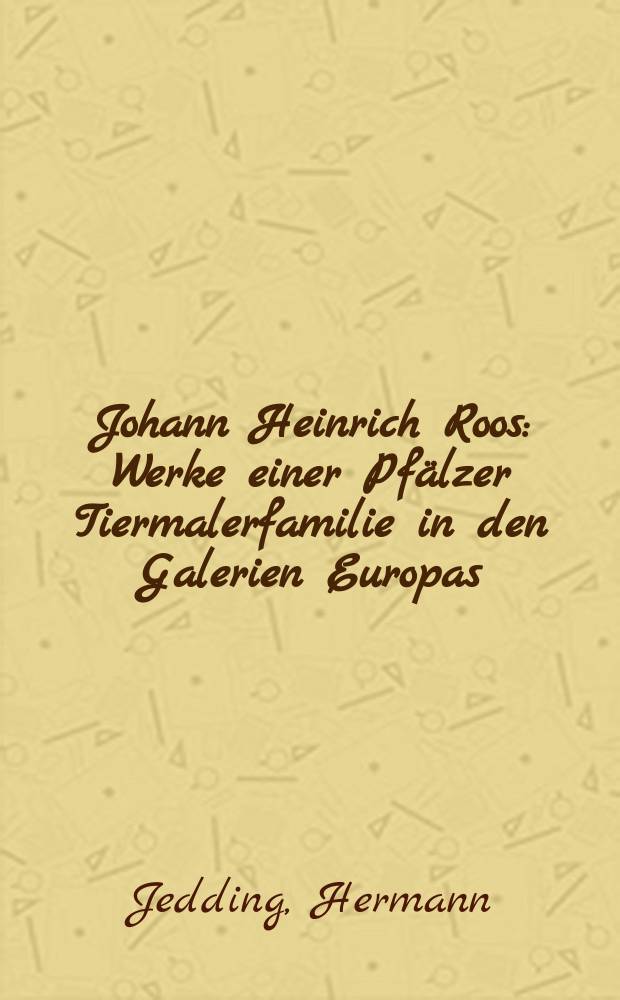 Johann Heinrich Roos : Werke einer Pf&auml;lzer Tiermalerfamilie in den Galerien Europas = Иоганн Генрих Роос. Произведения семьи художников-анималистов из Пфальца в галереях Европы