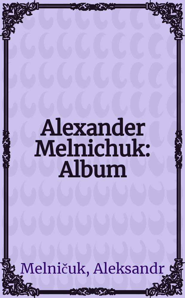 Alexander Melnichuk : Album = Александр Мельничук.
