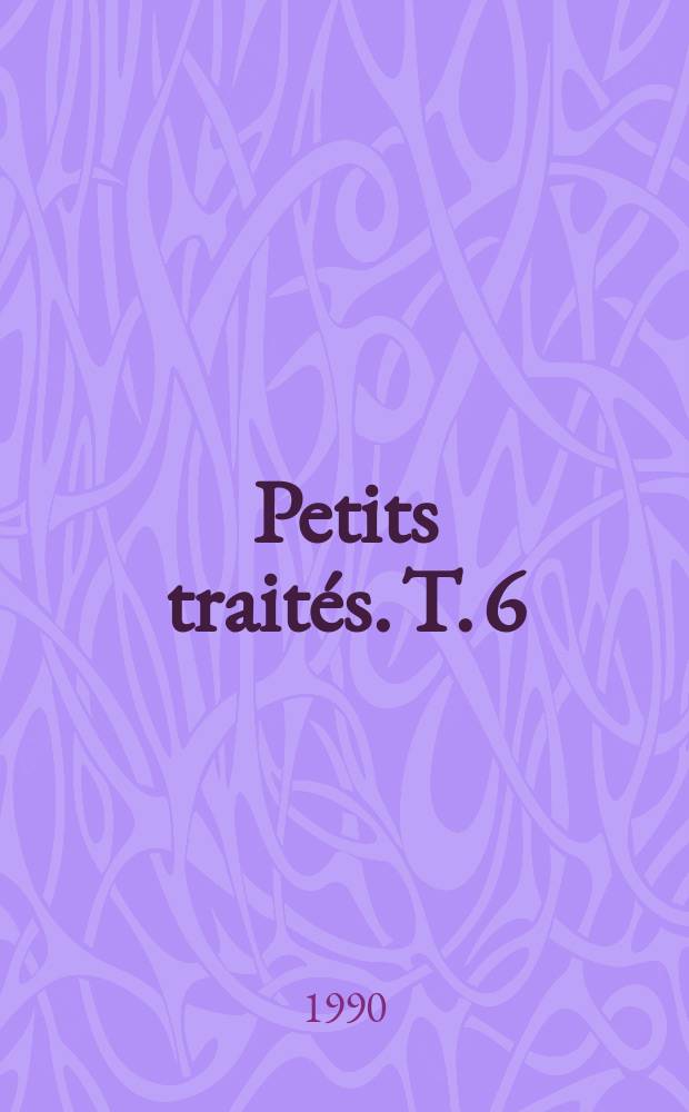 Petits traités. T. 6