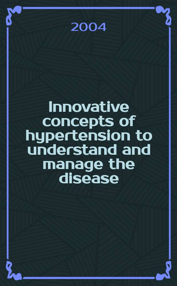 Innovative concepts of hypertension to understand and manage the disease = Новые концепции гипертензии в понимании и лечении болезни