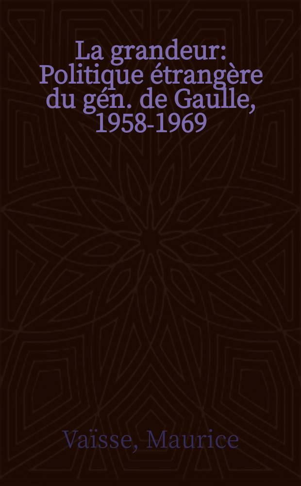 La grandeur : Politique étrangère du gén. de Gaulle, 1958-1969 = Власть: Проитика подавления генерала де Голля 1958 - 1959