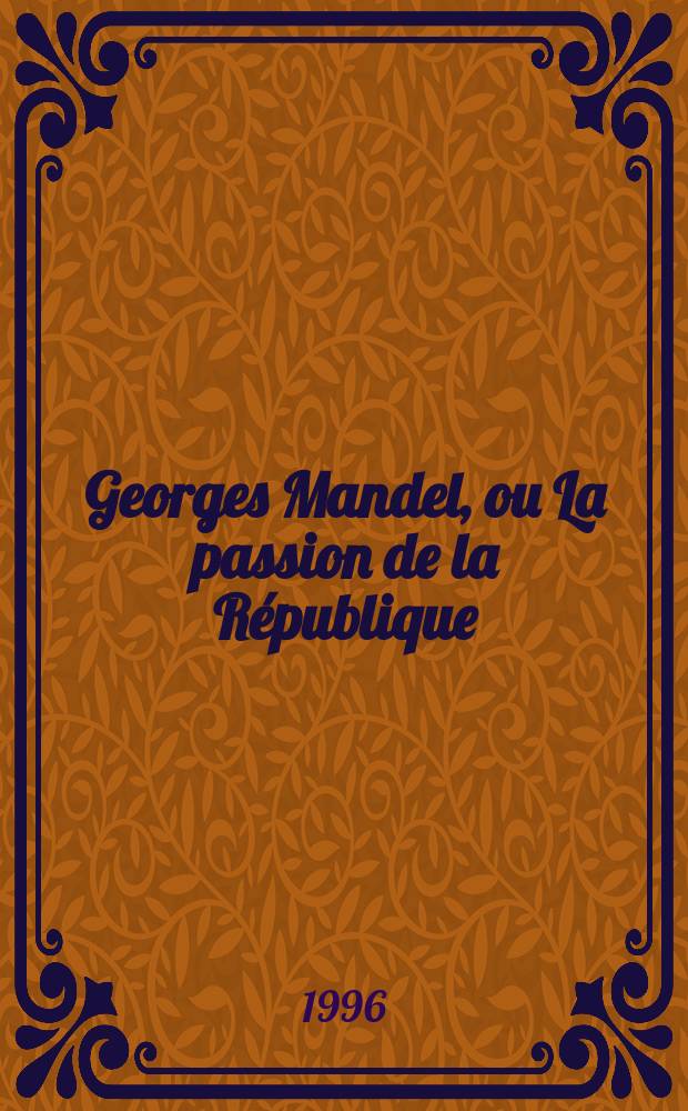 Georges Mandel, ou La passion de la République = Жорж Мандель и страсти по Республике
