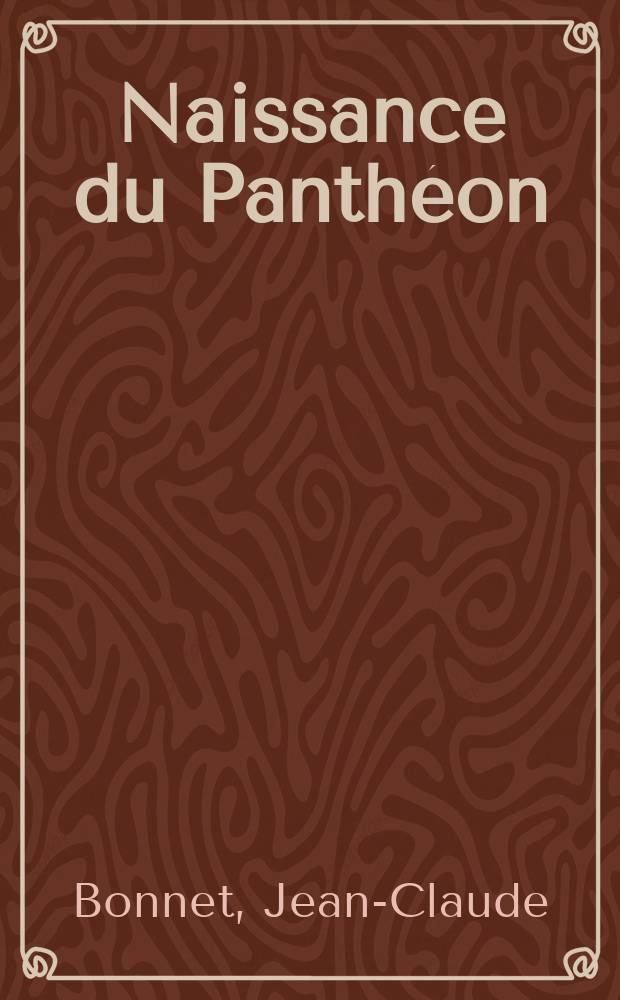 Naissance du Panthéon : Essai sur le culte des grands hommes = Рождение Пантеона: исследование культа великих людей