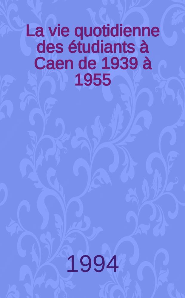 La vie quotidienne des étudiants à Caen de 1939 à 1955 = Повседневная жизнь студентов города Кан с 1938 по 1955 годы.