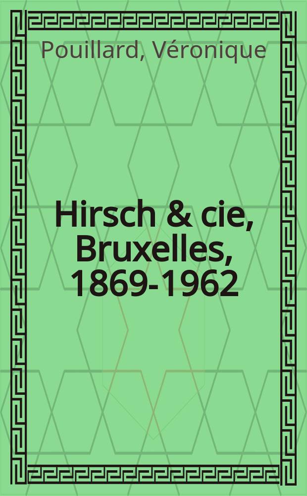 Hirsch & cie, Bruxelles, 1869-1962 = Хирш и К, Брюссель, 1869 - 1962 [Фирма по производству и продаже нарядной одежды для женщин и детей]