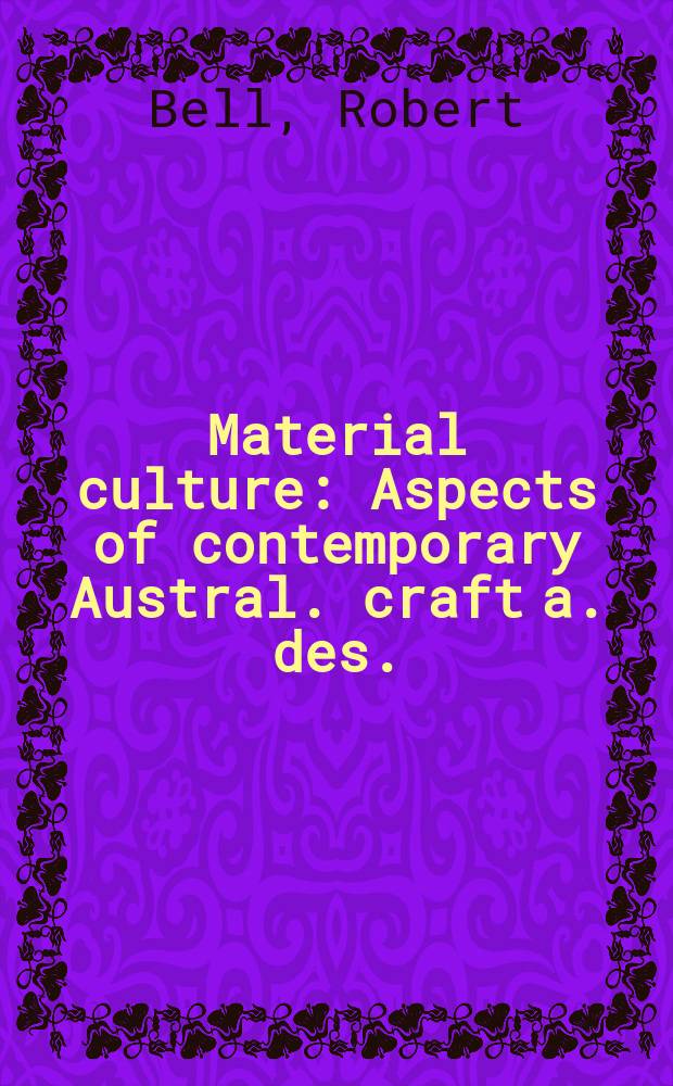 Material culture : Aspects of contemporary Austral. craft a. des. : Cat. of an Exhib., Nat. gallery of Australia = Материальная культура. Аспекты современных австралийских ремесел и дизайна