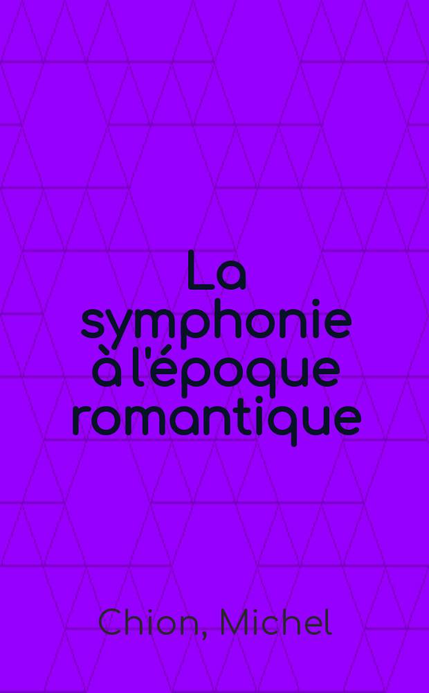 La symphonie à l'époque romantique : De Beethoven à Mahler = Симфония в эпоху романтизма: от Бетховена до Малера
