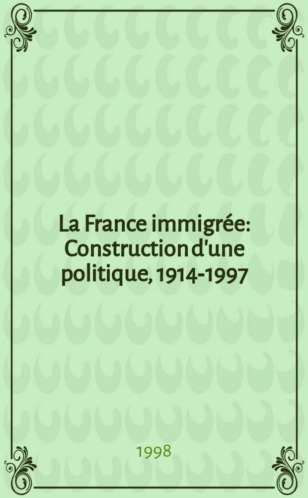 La France immigrée : Construction d'une politique, 1914-1997 = Франция иммигрантов: Построение политики, 1914-1917 [по отношению к иммигрантам]