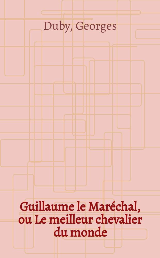 Guillaume le Maréchal, ou Le meilleur chevalier du monde = Гийом ле Марешаль, лучший дворянин в мире