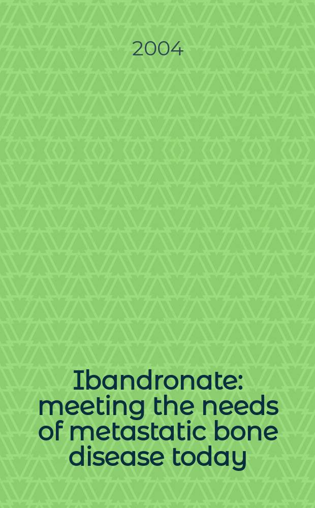 Ibandronate : meeting the needs of metastatic bone disease today = Ибандронат:необходимость при метастатической болезни костей сегодня