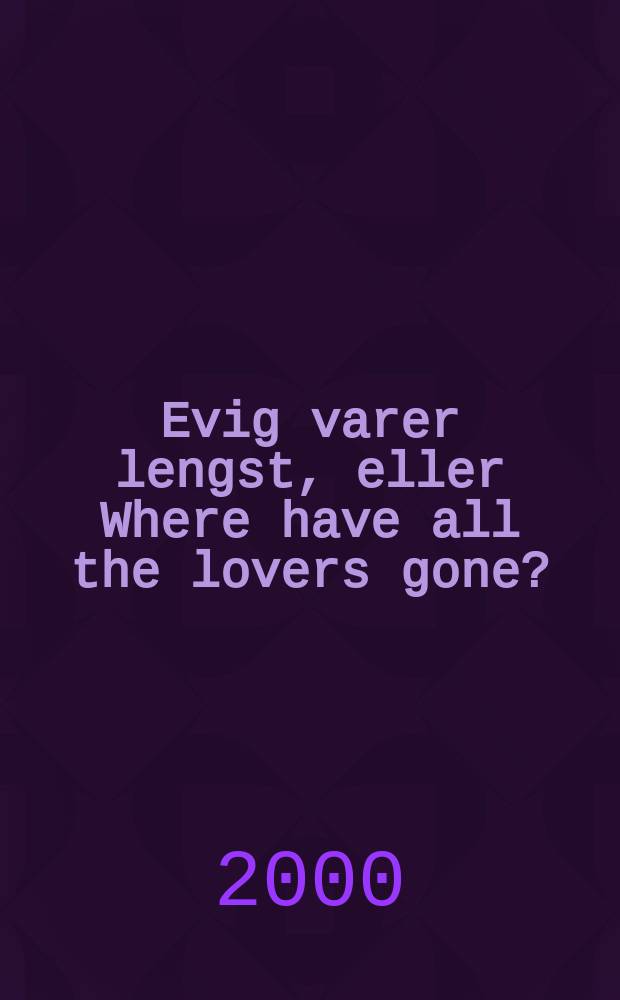 Evig varer lengst, eller Where have all the lovers gone? : Komedie i 2 akter