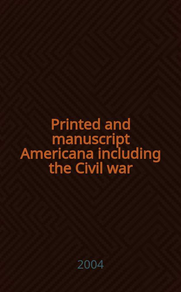 Printed and manuscript Americana including the Civil war : Auction, 9 June 2004, New York : A catalogue = Печатная американистика и манускрипты, включая гражданскую войну