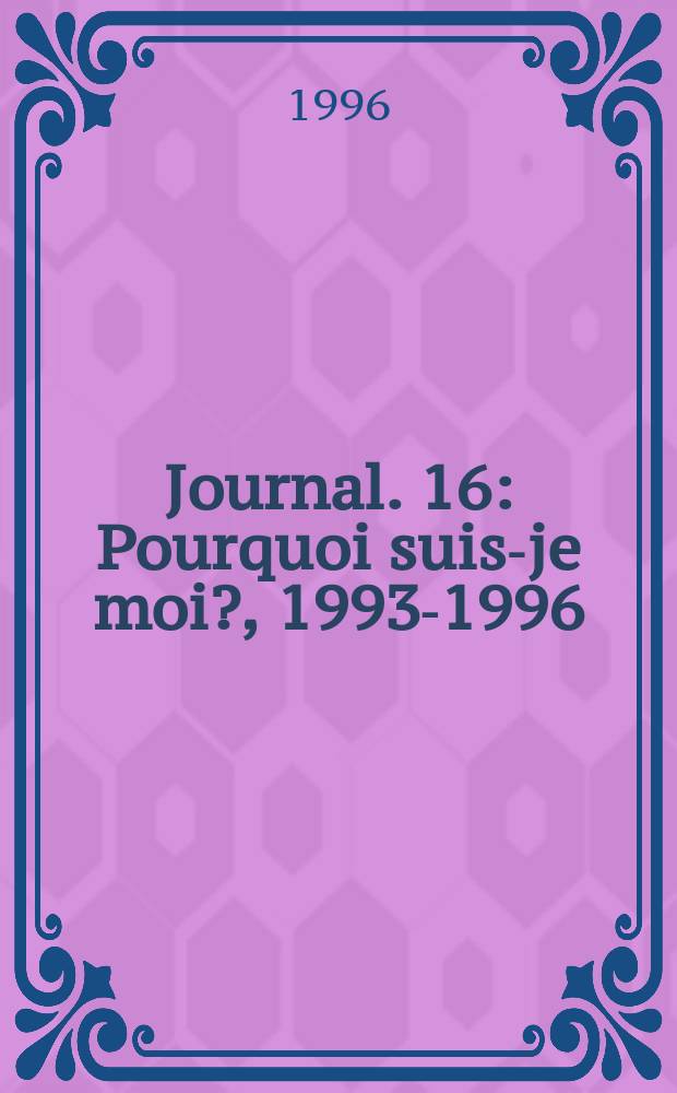 Journal. 16 : Pourquoi suis-je moi?, 1993-1996