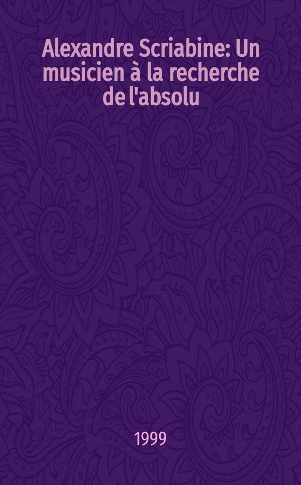 Alexandre Scriabine : Un musicien à la recherche de l'absolu = Александр Скрябин