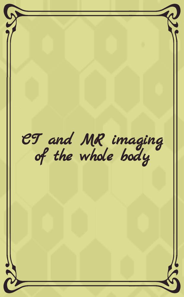 CT and MR imaging of the whole body = Компьютерная томография и магнитно-резонансная томография всего тела