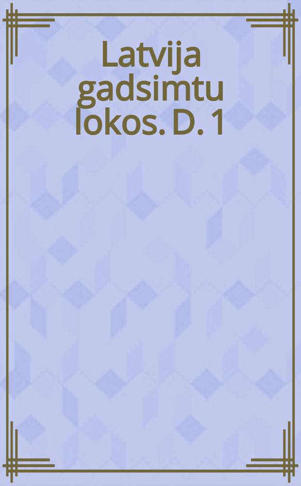 Latvija gadsimtu lokos. D. 1 : Aizvēsture un senvēsture = Доисторический и древнейший период